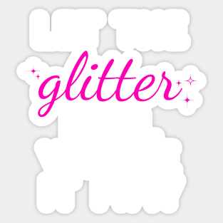 Let the Glitter Fall Where it May (White Text) Sticker